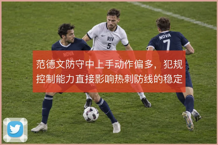 范德文防守中上手动作偏多，犯规控制能力直接影响热刺防线的稳定性
