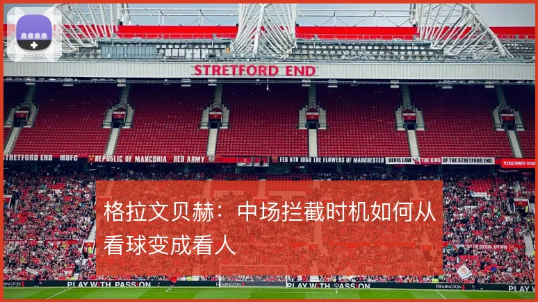 格拉文贝赫:中场拦截时机如何从看球变成看人