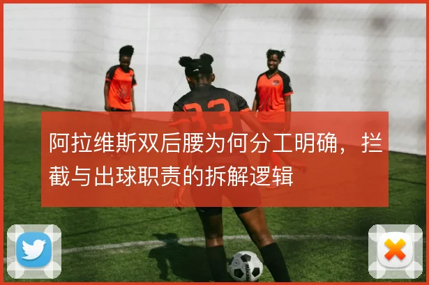阿拉维斯双后腰为何分工明确，拦截与出球职责的拆解逻辑