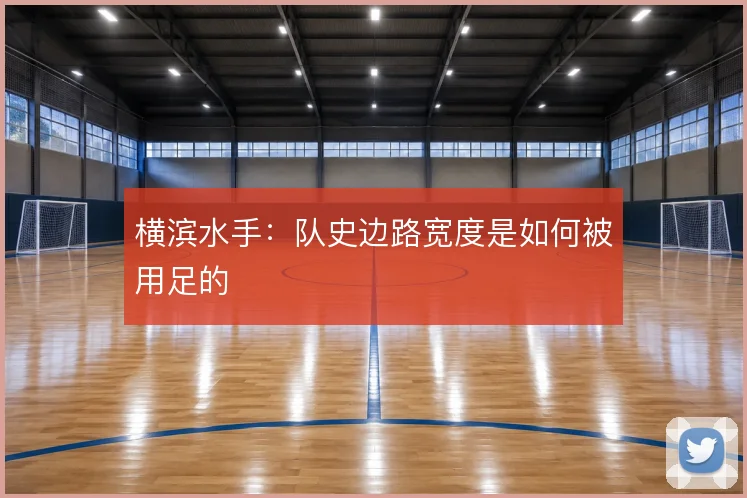 横滨水手：队史边路宽度是如何被用足的