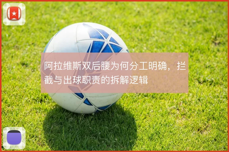 阿拉维斯双后腰为何分工明确，拦截与出球职责的拆解逻辑