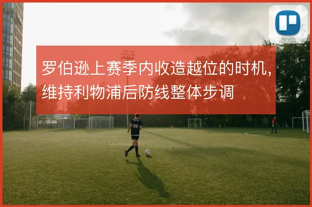 罗伯逊上赛季内收造越位的时机，维持利物浦后防线整体步调