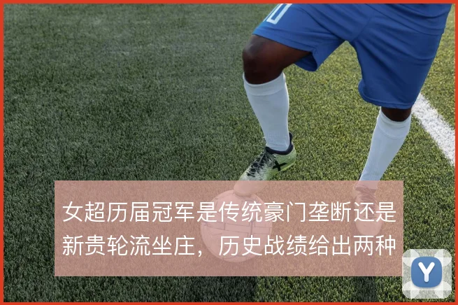 女超历届冠军是传统豪门垄断还是新贵轮流坐庄，历史战绩给出两种答案