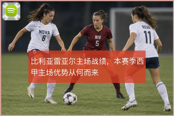 比利亚雷亚尔主场战绩，本赛季西甲主场优势从何而来